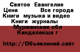 Святое  Евангелие › Цена ­ 1 000 - Все города Книги, музыка и видео » Книги, журналы   . Мурманская обл.,Кандалакша г.